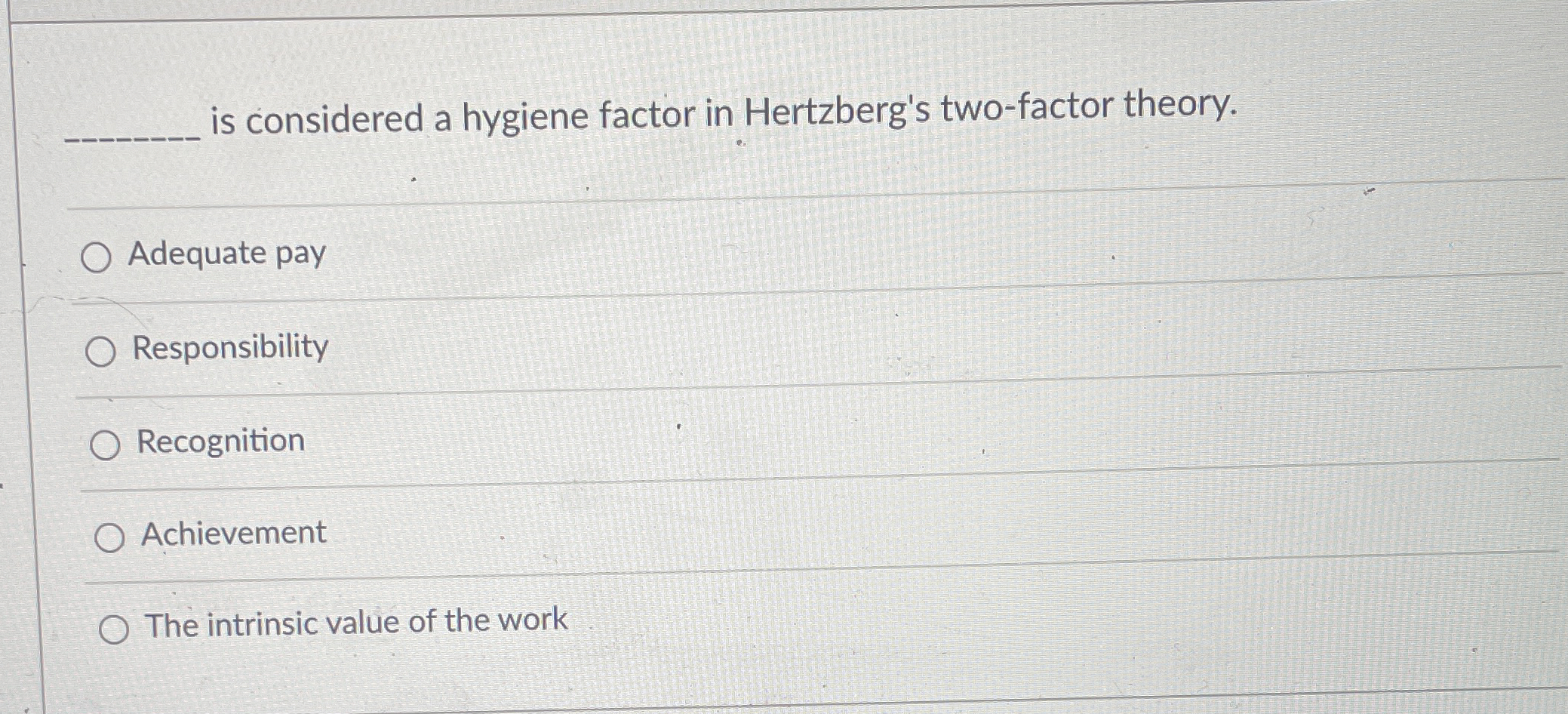  is considered a hygiene factor in Hertzberg's two-factor theory. Adequate pay