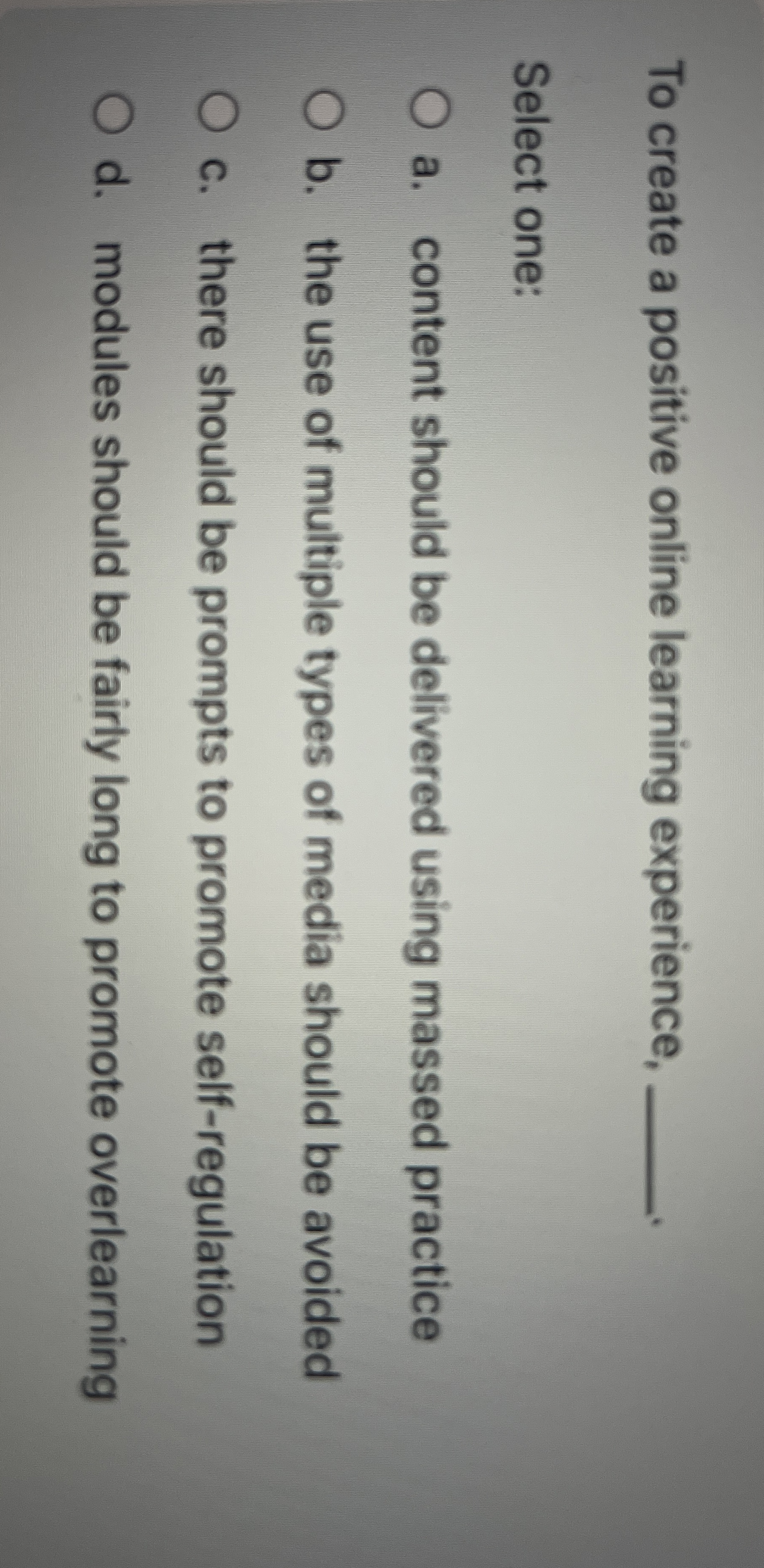  To create a positive online learning experience, Select one: a. content