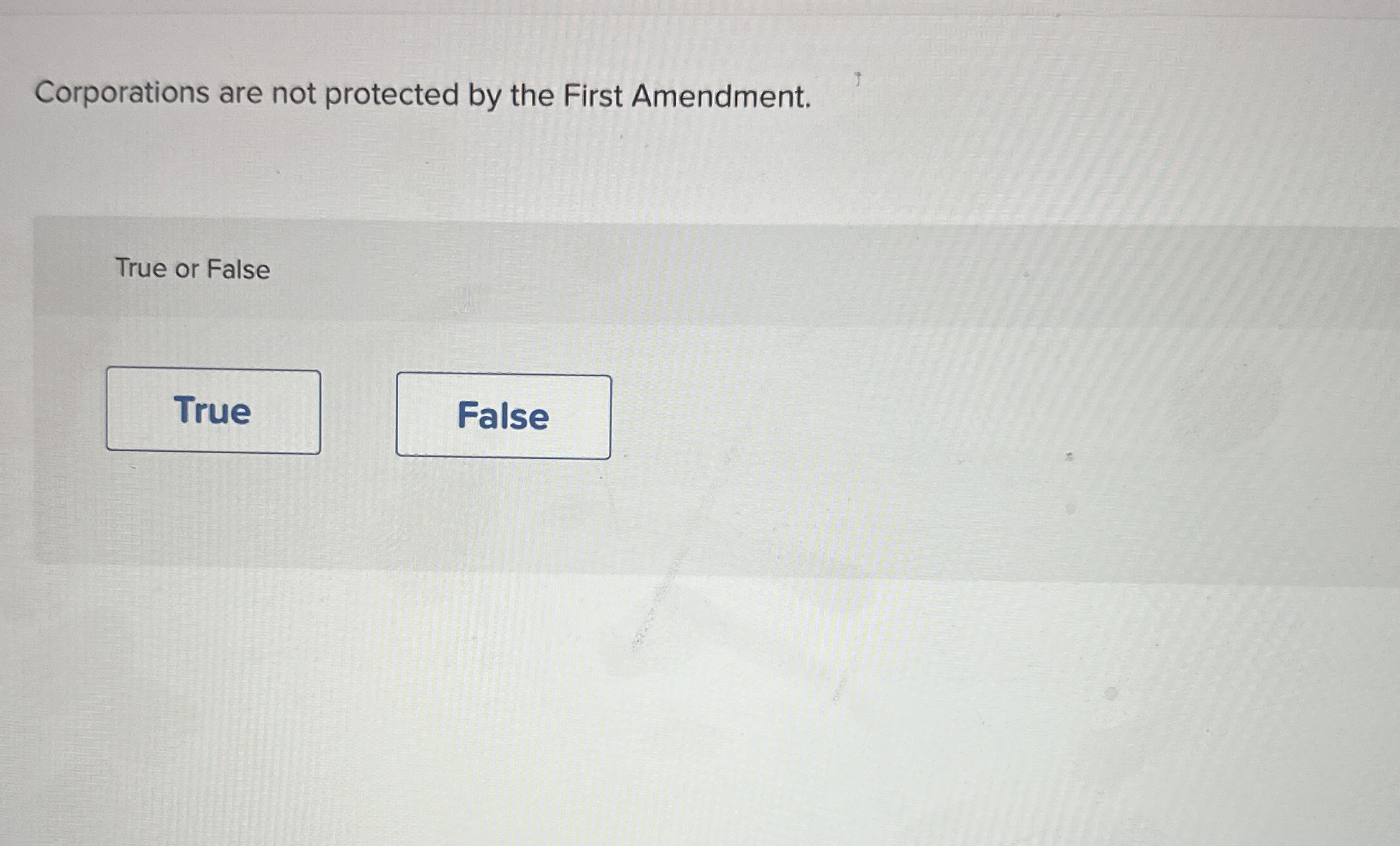  Corporations are not protected by the First Amendment. True or False