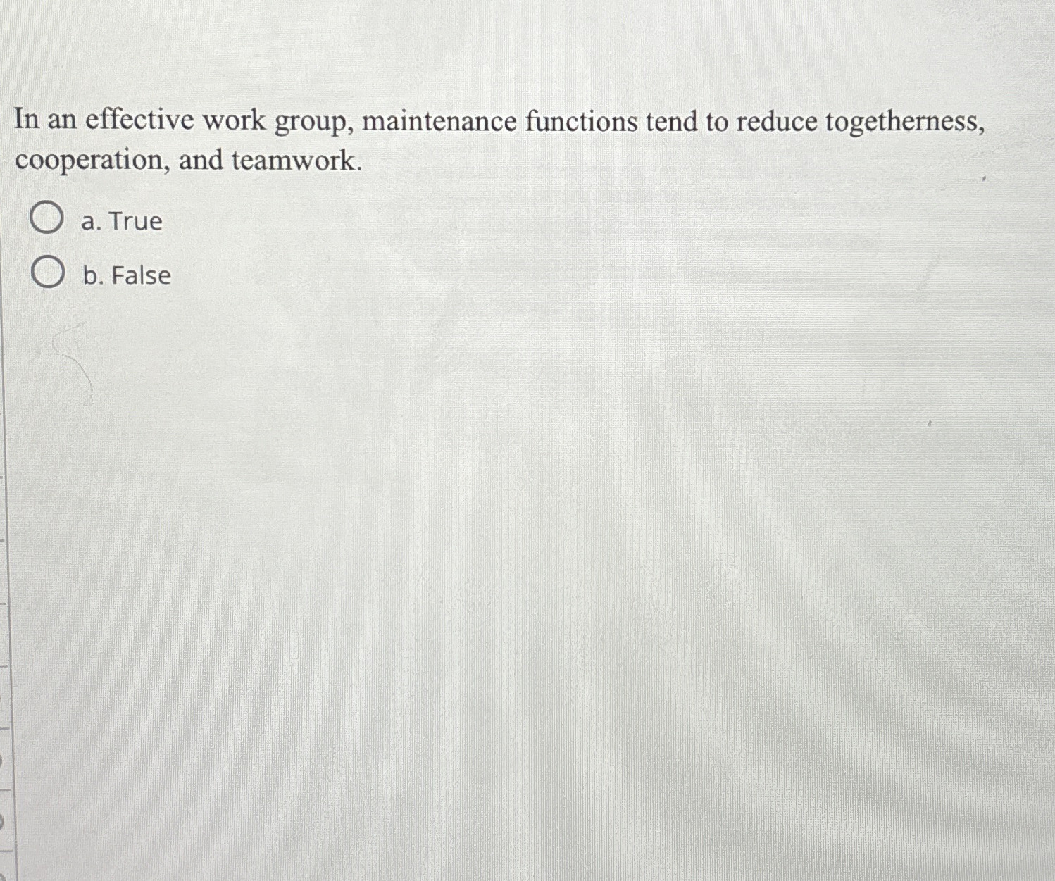  In an effective work group, maintenance functions tend to reduce togetherness,
