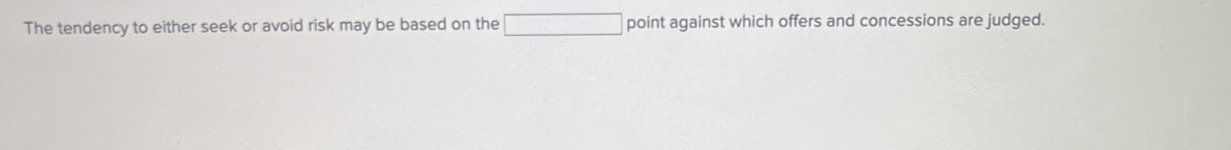  The tendency to either seek or avoid risk may be based