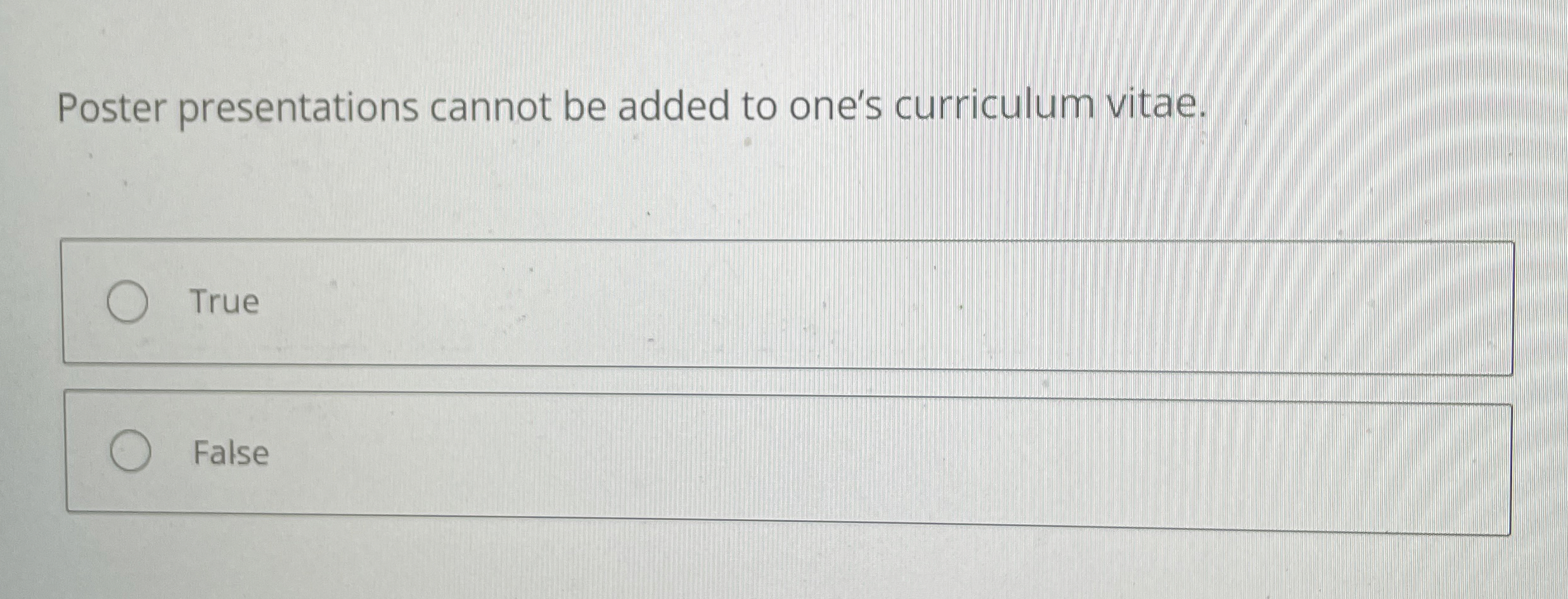  Poster presentations cannot be added to one's curriculum vitae. True FalsePoster