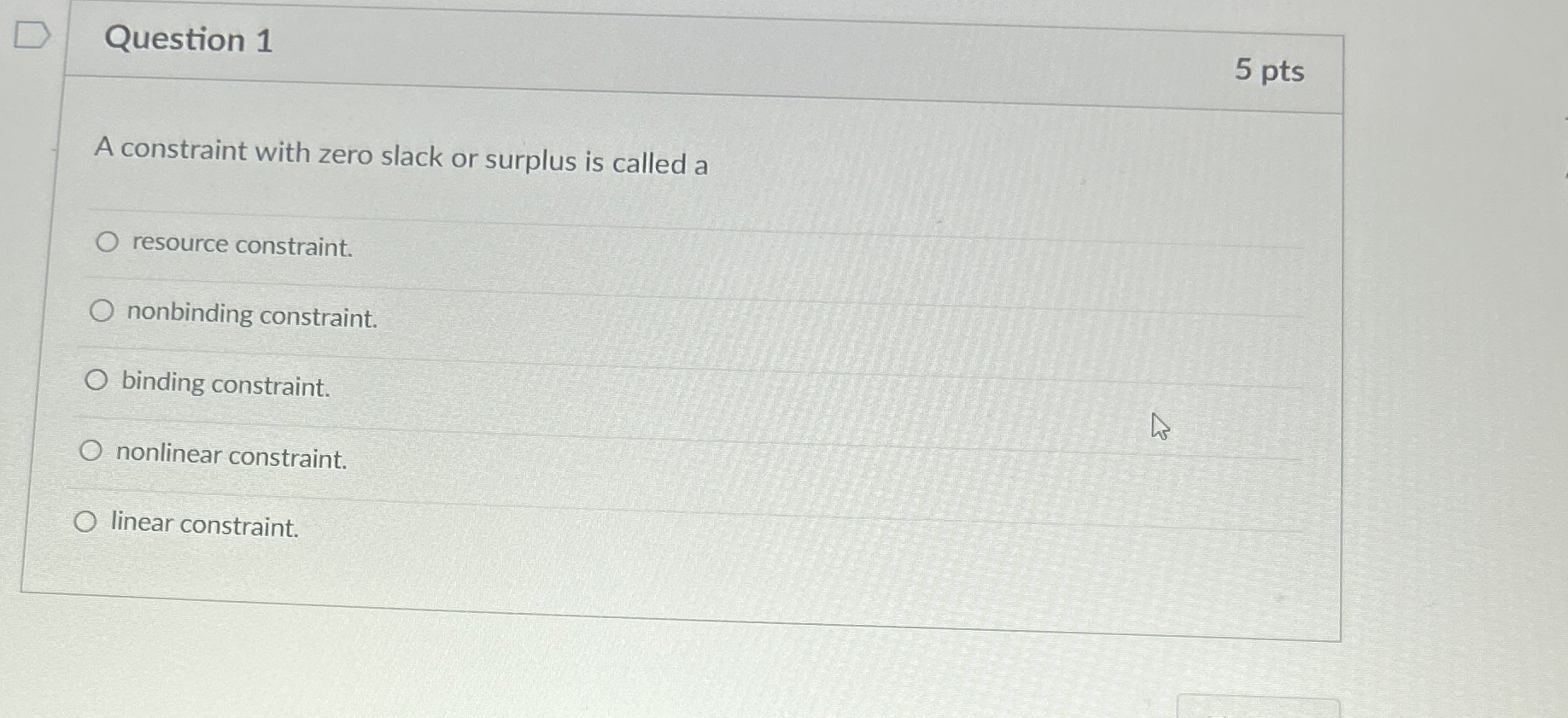  Question 1 5 pts A constraint with zero slack or surplus