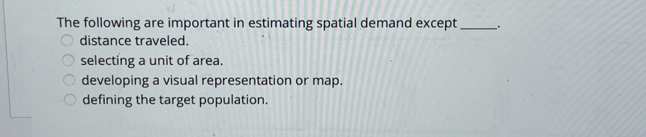  The following are important in estimating spatial demand except distance traveled.