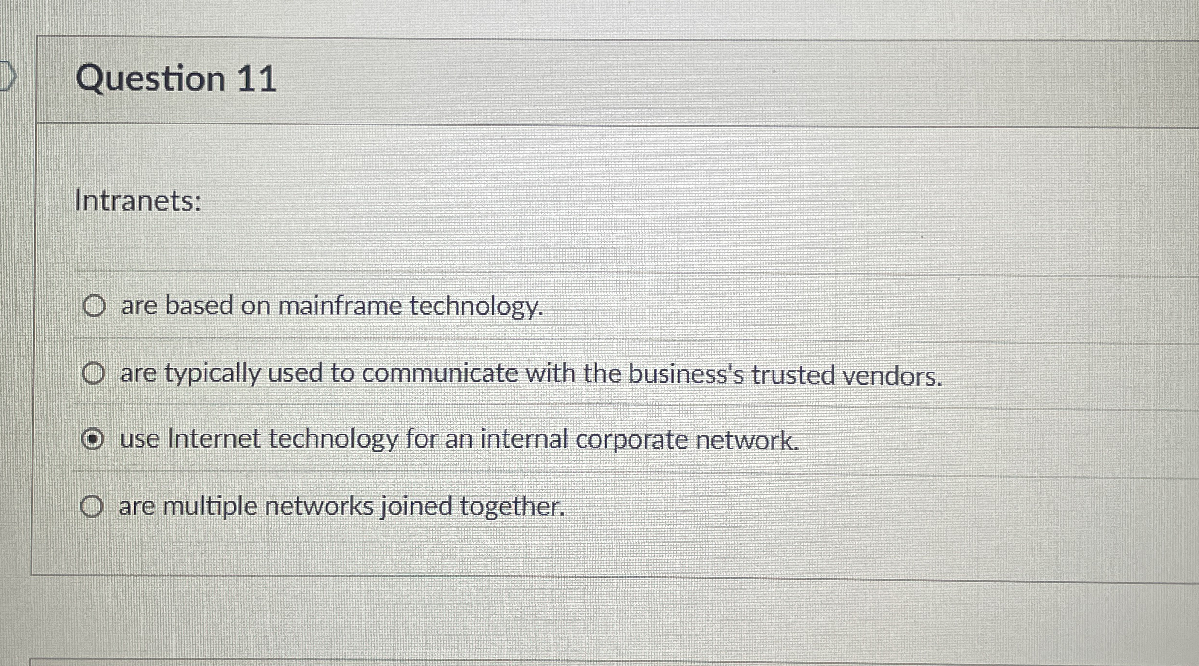  Question 11 Intranets: are based on mainframe technology. are typically used