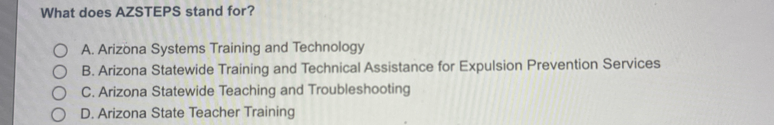  What does AZSTEPS stand for? A. Arizona Systems Training and Technology