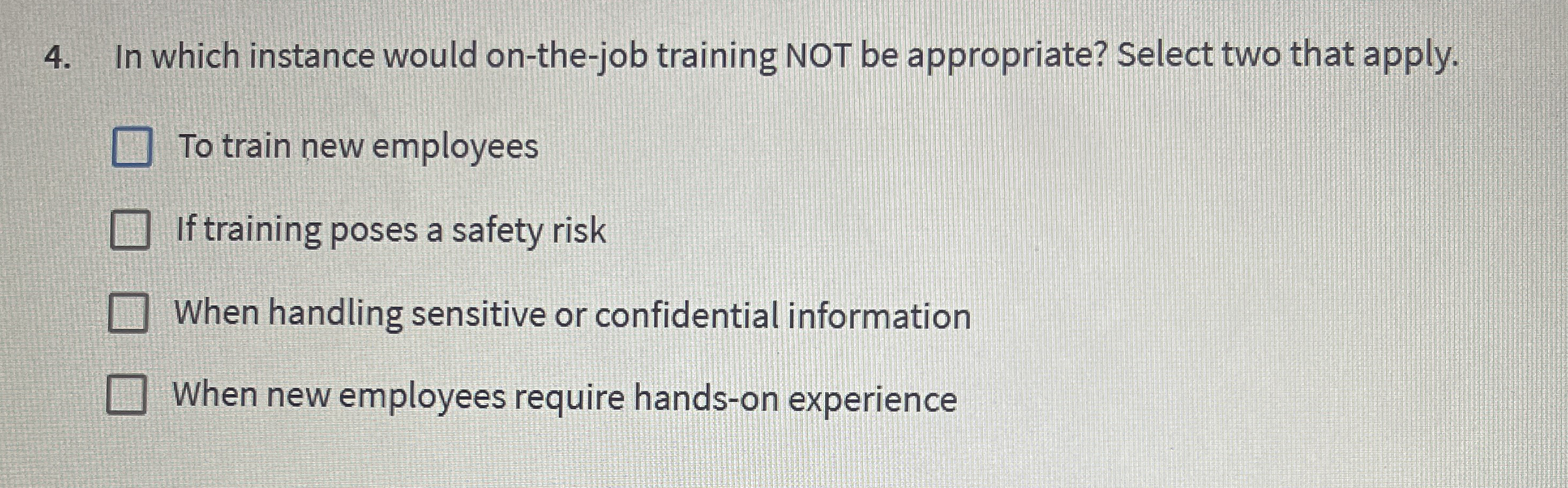  In which instance would on-the-job training NOT be appropriate? Select two
