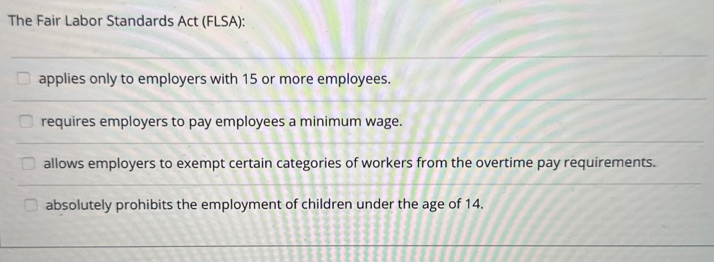  The Fair Labor Standards Act (FLSA): applies only to employers with