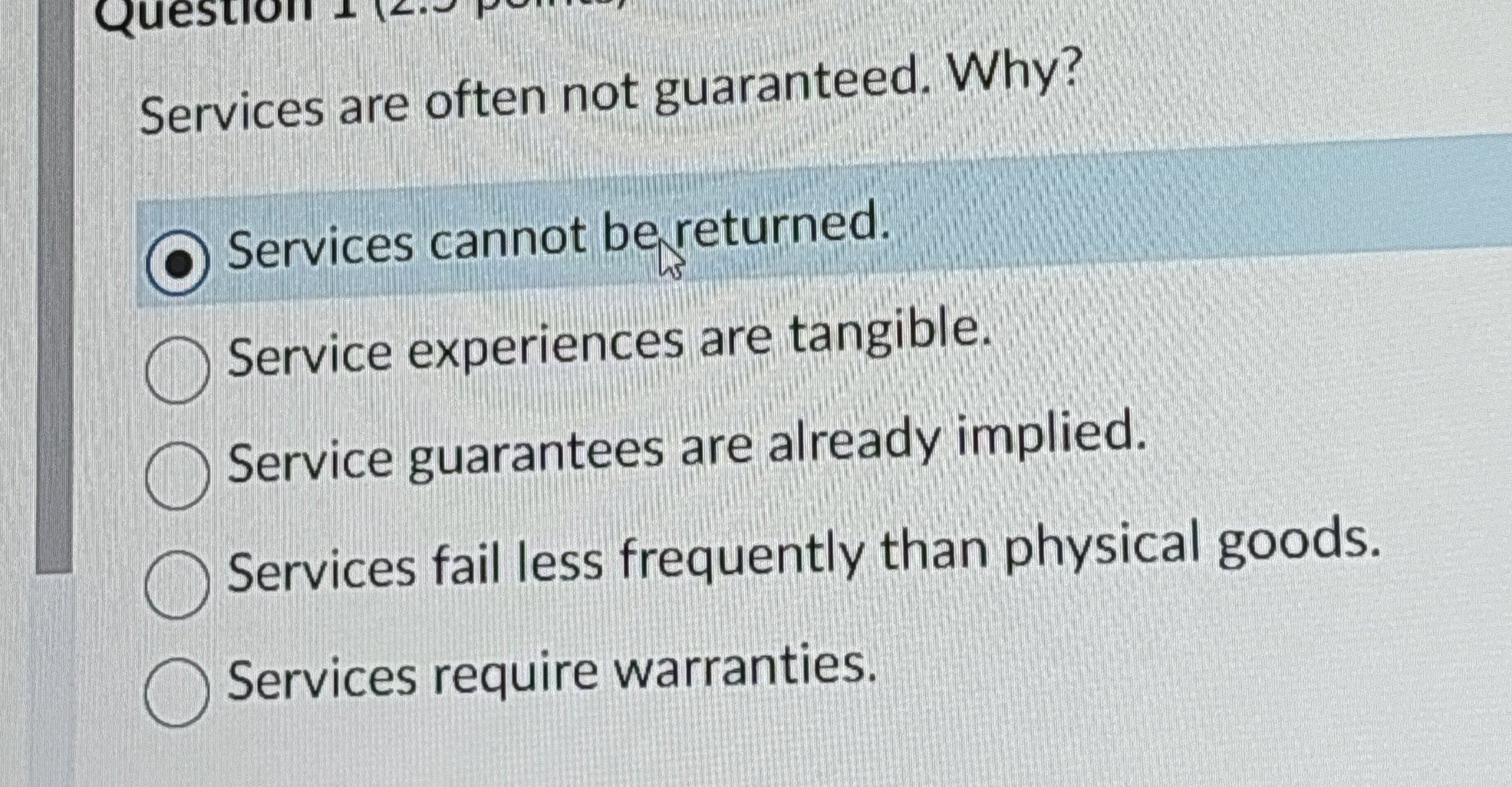  Services are often not guaranteed. Why? Services cannot be returned. Service