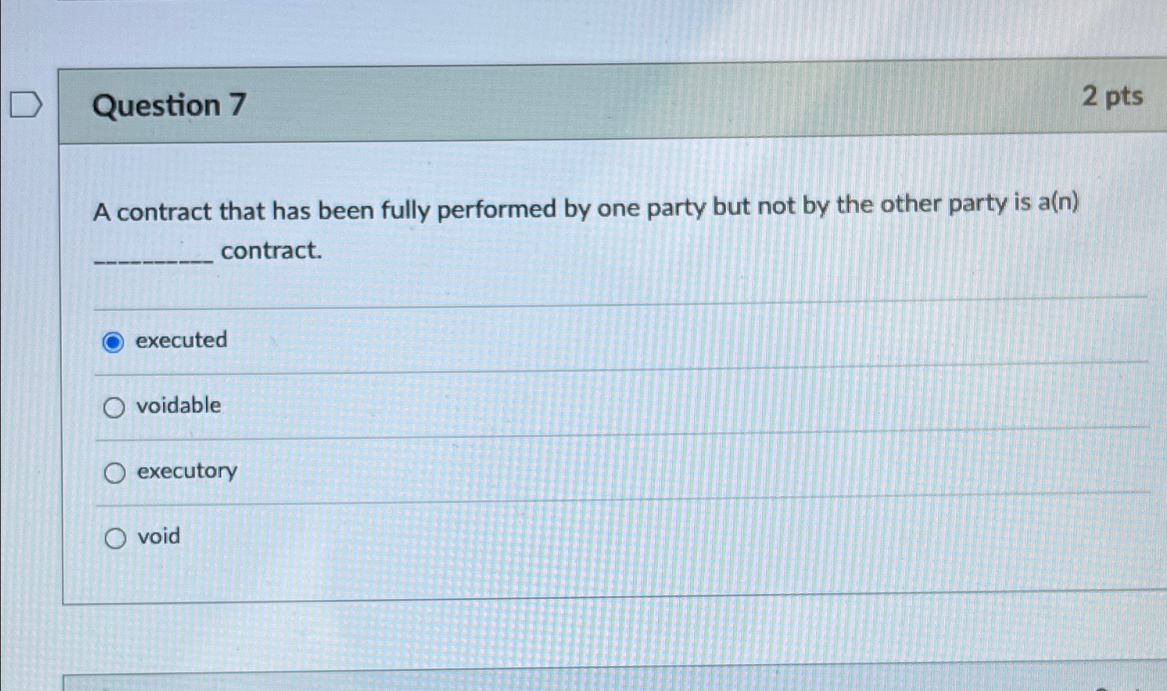  Question 7 2 pts A contract that has been fully performed