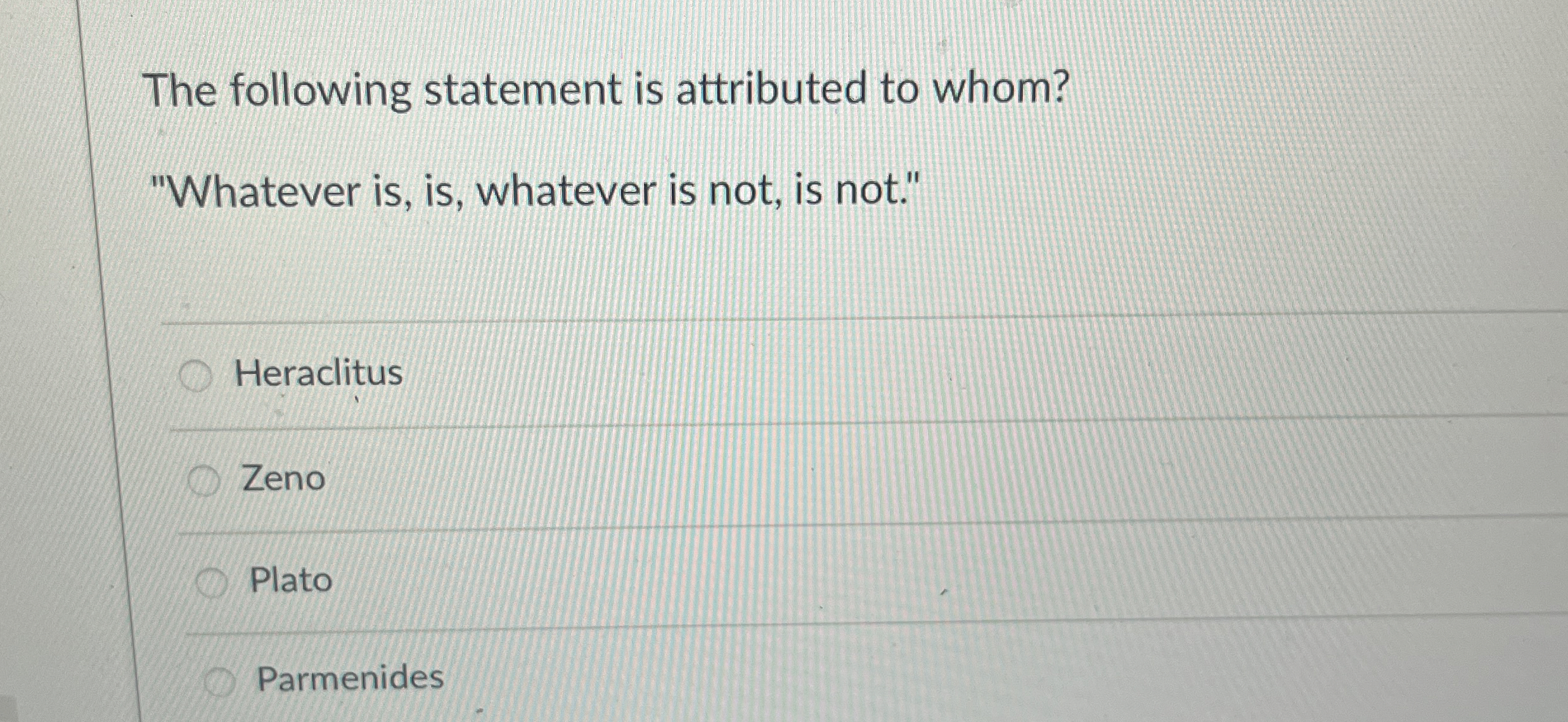  The following statement is attributed to whom? "Whatever is, is, whatever