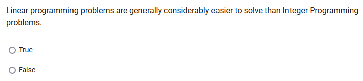  Linear programming problems are generally considerably easier to solve than Integer