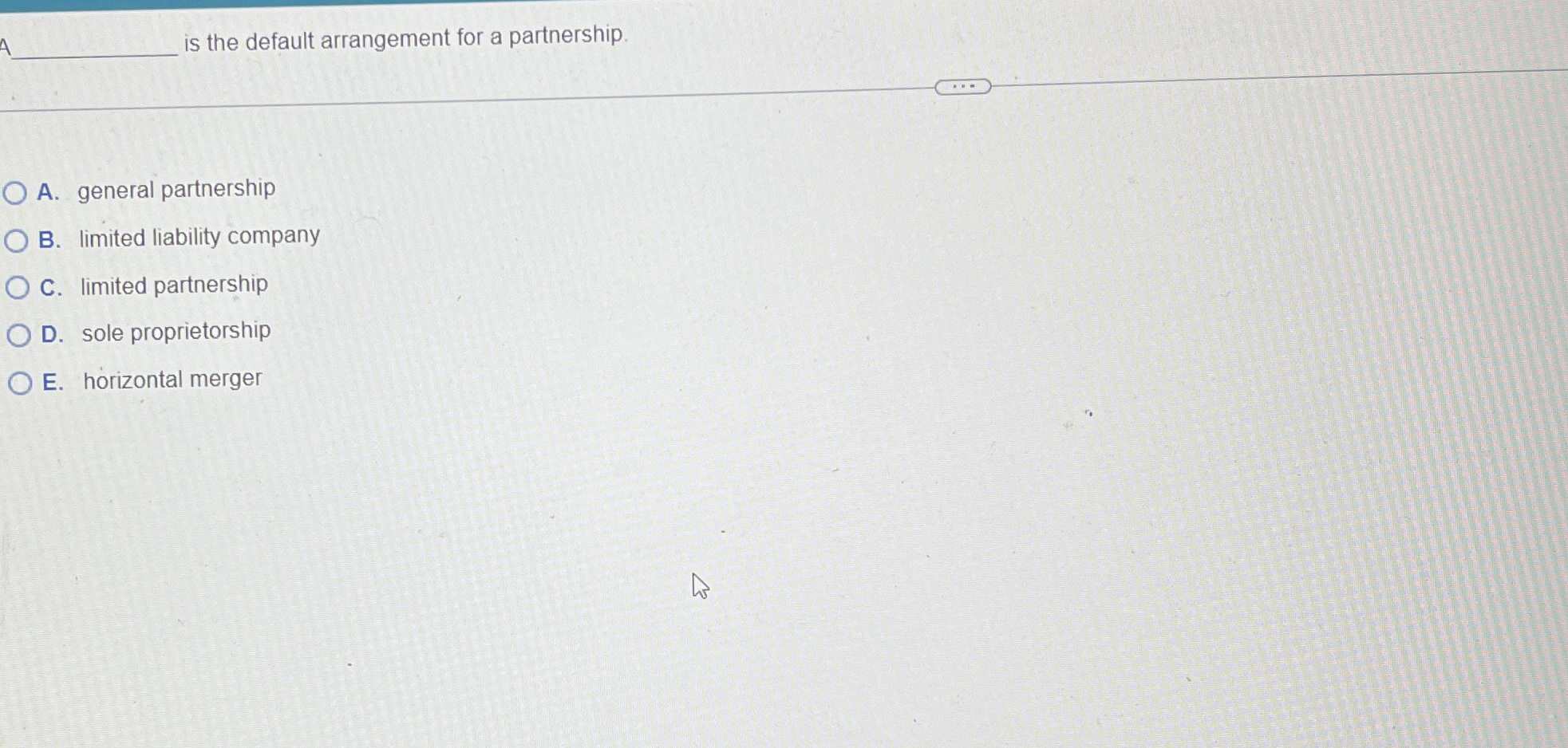  is the default arrangement for a partnership. A. general partnership B.