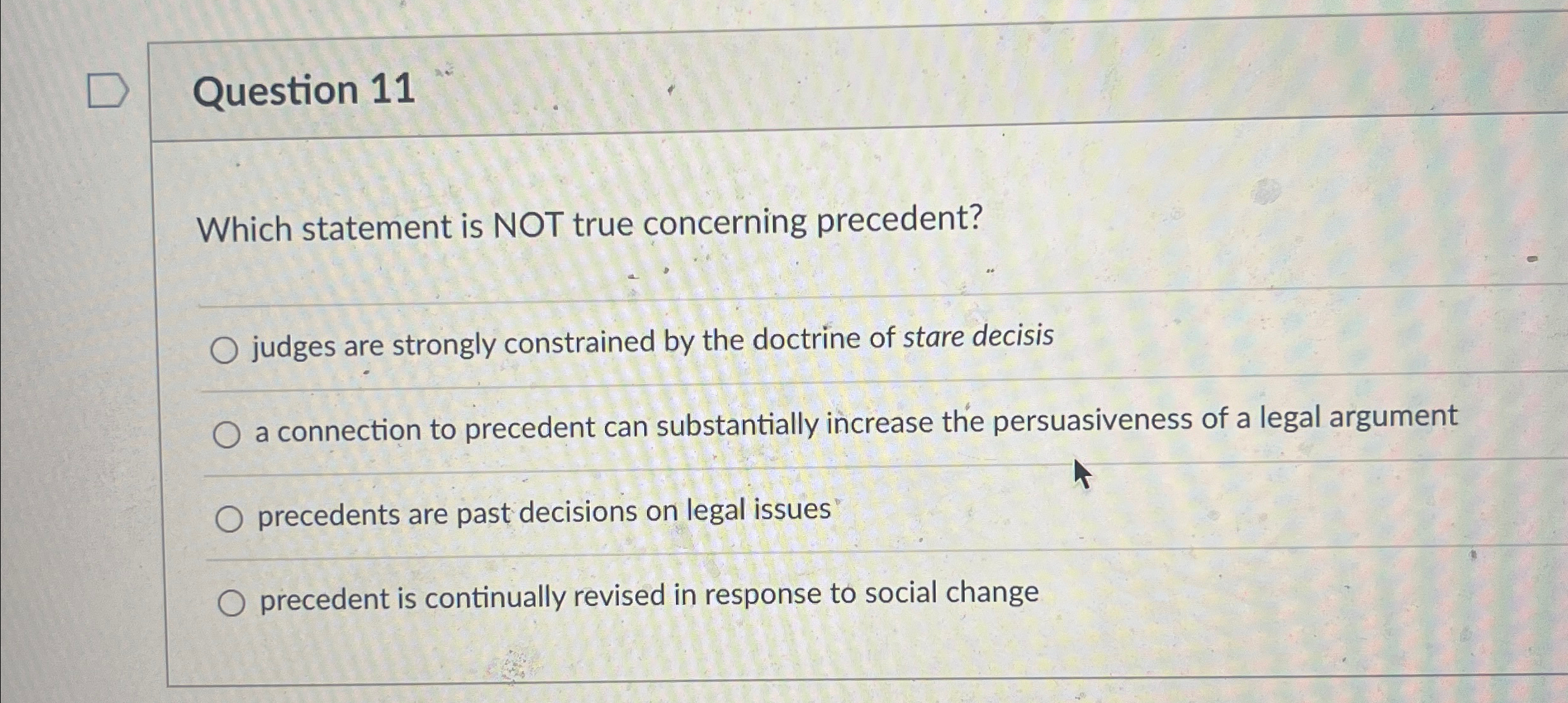  Question 11 Which statement is NOT true concerning precedent? judges are