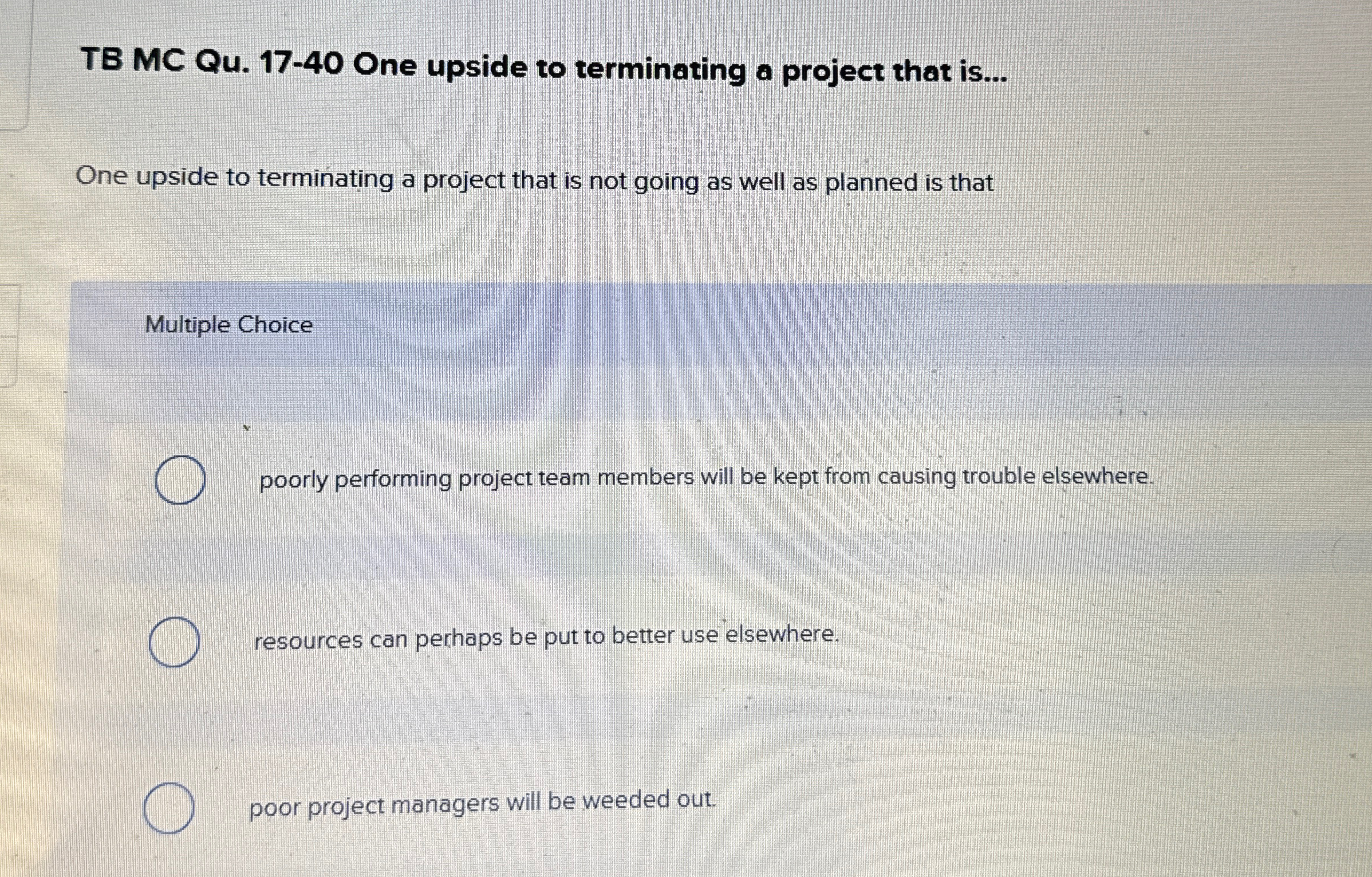  TB MC Qu.17-40 One upside to terminating a project that is...