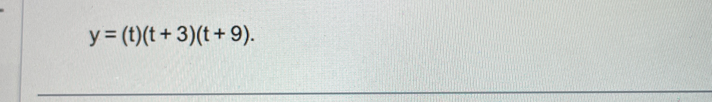  y=(t)(t+3)(t+9) 