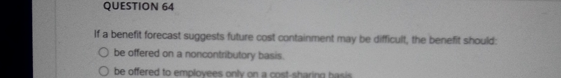  QUESTION 64 If a benefit forecast suggests future cost containment may