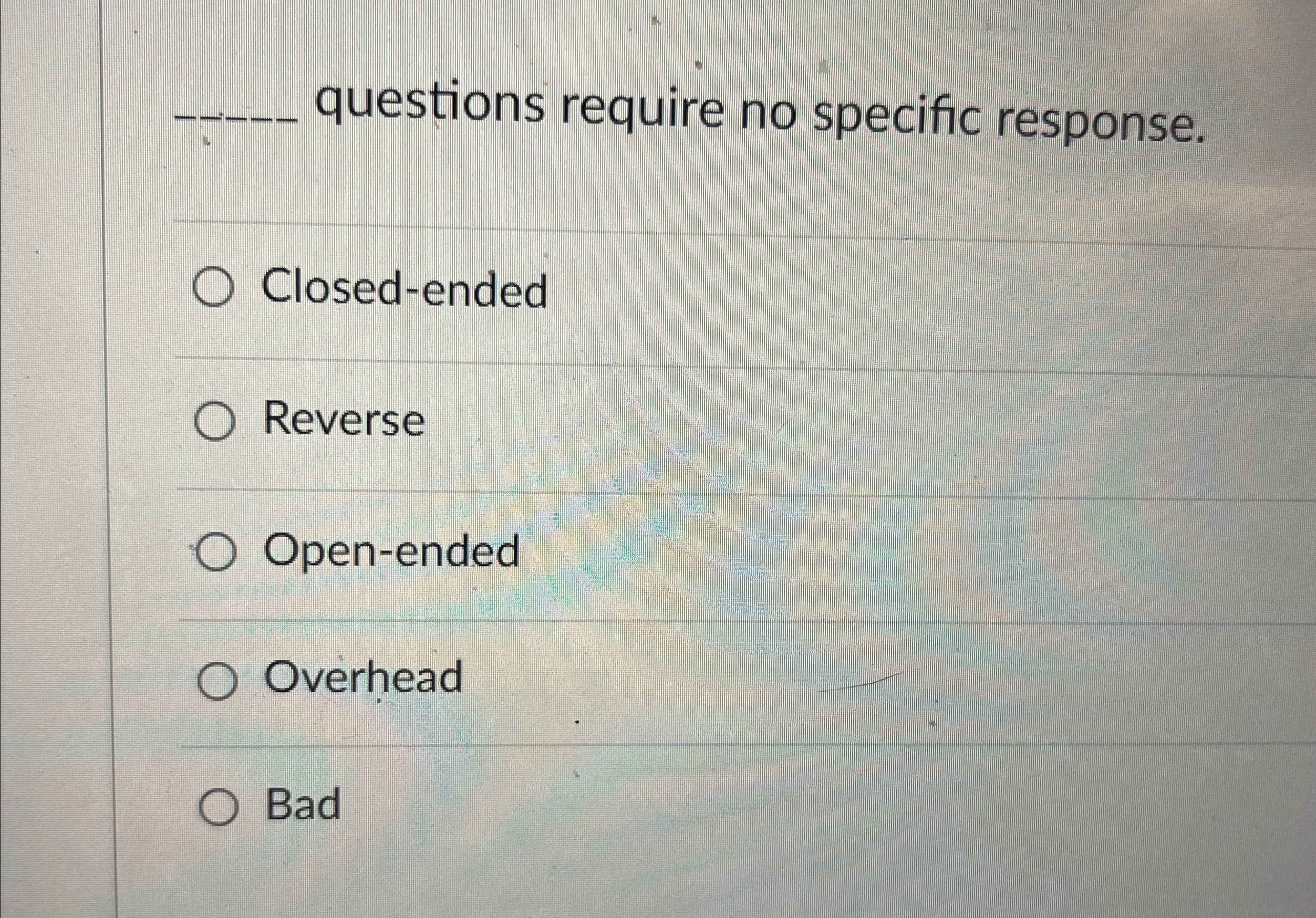  q, questions require no specific response. Closed-ended Reverse Open-ended Overhead Bad