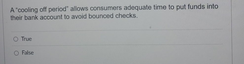  A "cooling off period" allows consumers adequate time to put funds