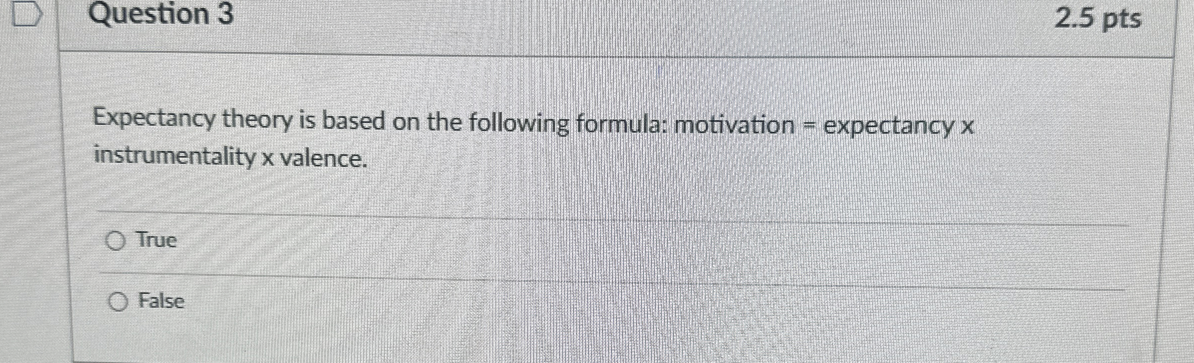  Question 3 2.5 pts Expectancy theory is based on the following