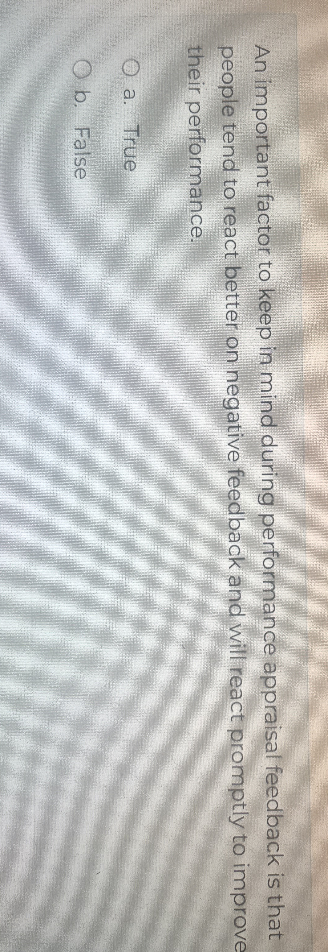  An important factor to keep in mind during performance appraisal feedback
