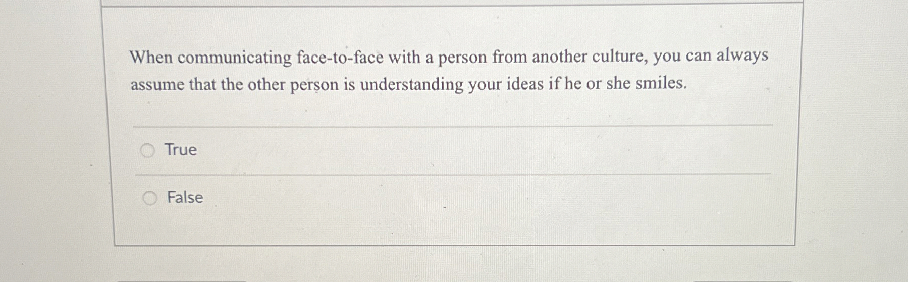  When communicating face-to-face with a person from another culture, you can