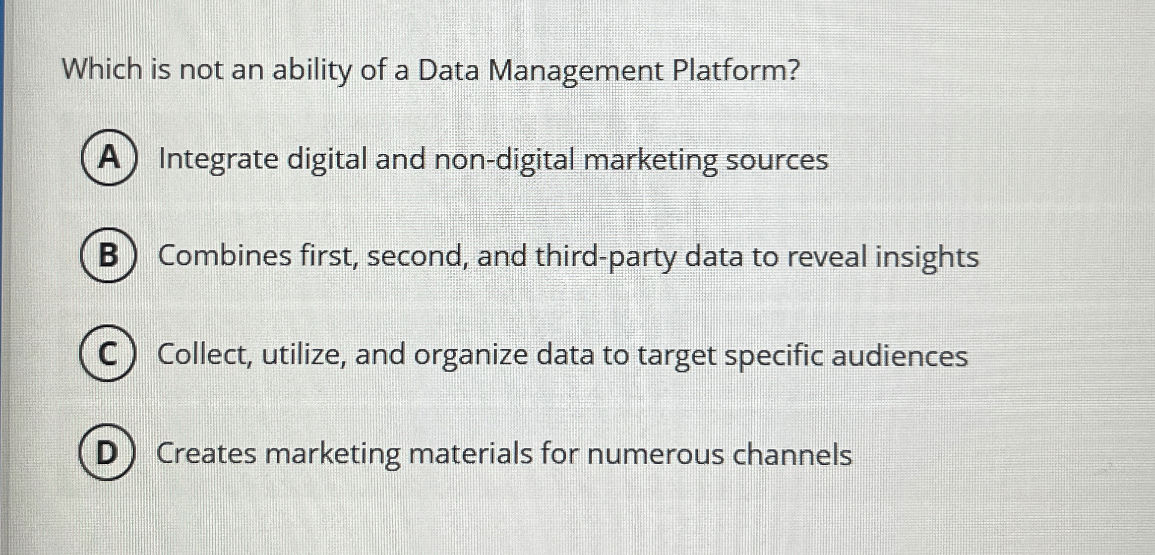  Which is not an ability of a Data Management Platform? Integrate