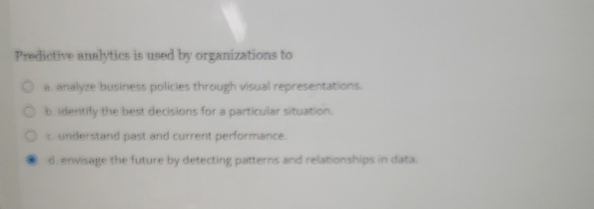  Predictive amalytics is used by organizations to a. analyze business policies