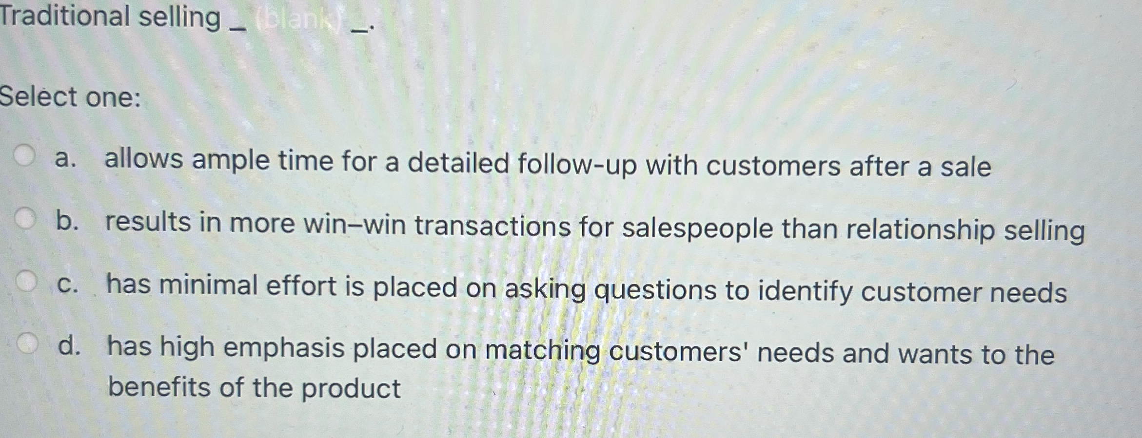  Traditional selling Select one: a. allows ample time for a detailed