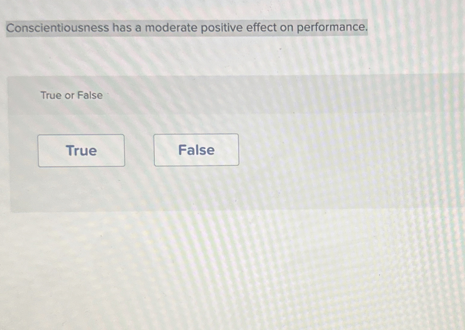  Conscientiousness has a moderate positive effect on performance. True or False