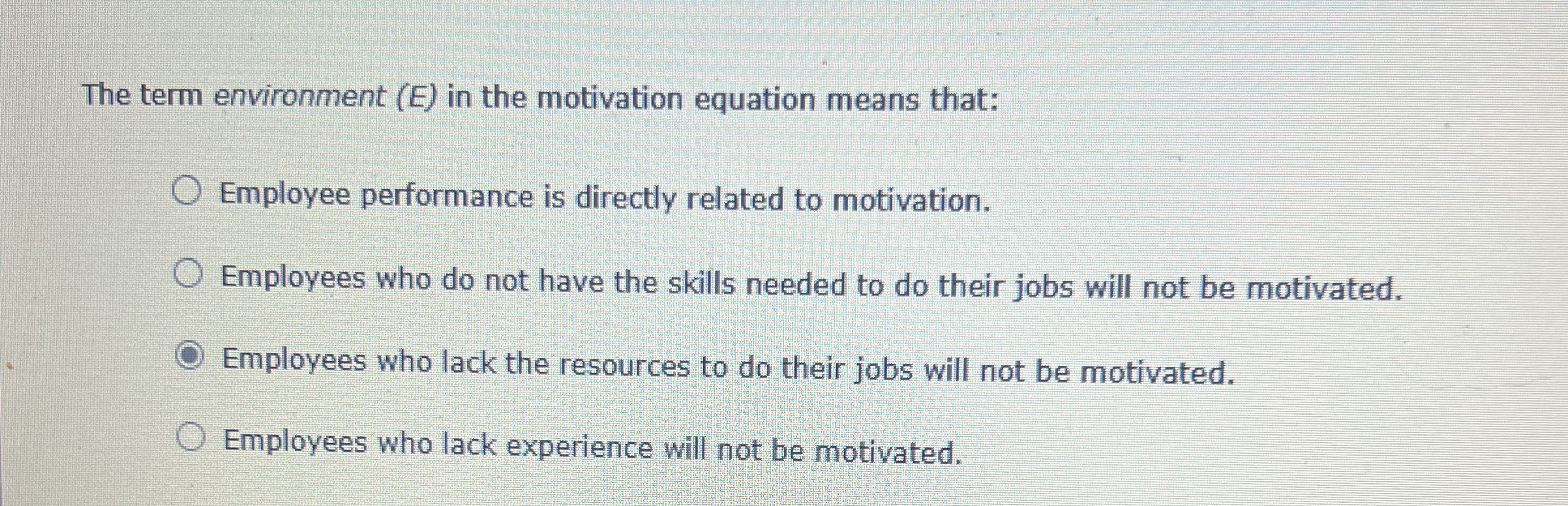  The term environment (E) in the motivation equation means that: Employee