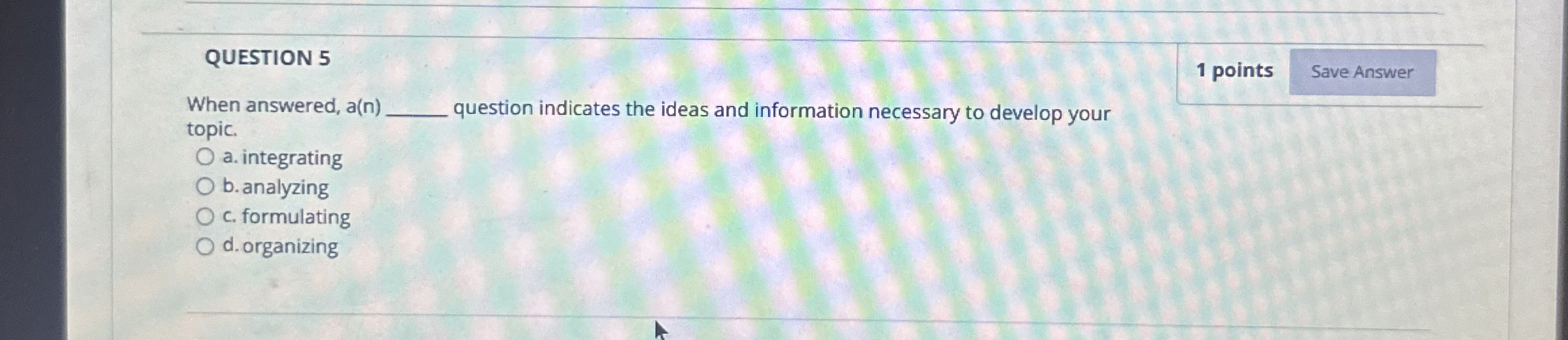  QUESTION 5 1 points When answered, a(n) topic. question indicates the
