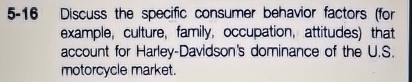  5-16 Discuss the specific consumer behavior factors (for example, culture, family,