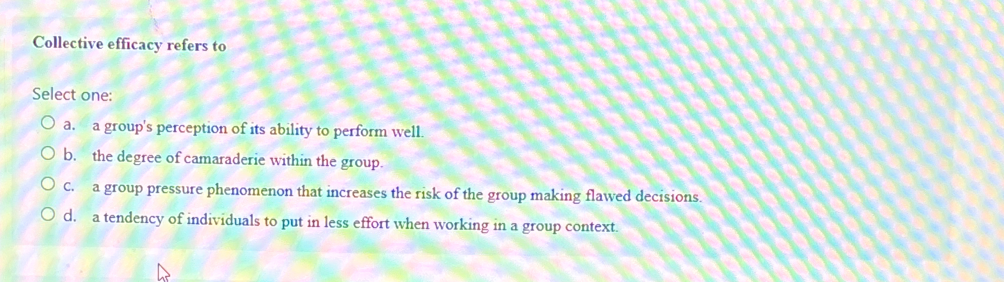  Collective efficacy refers to Select one: a. a group's perception of