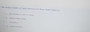  ABC analysis divides on hand ifmemtory into three classes, based on: