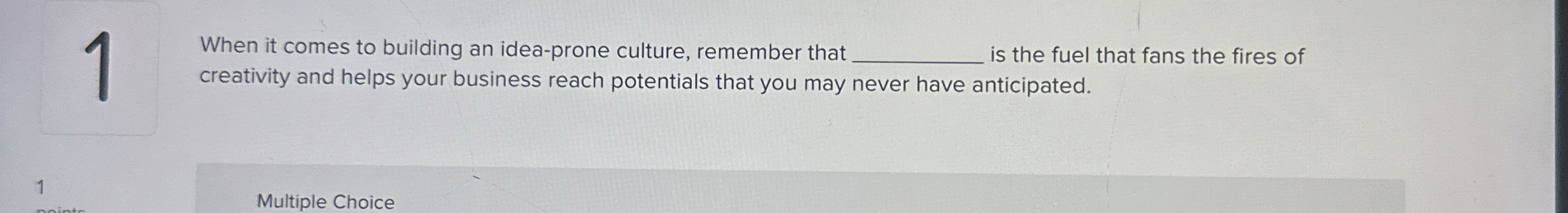  1 When it comes to building an idea-prone culture, remember that