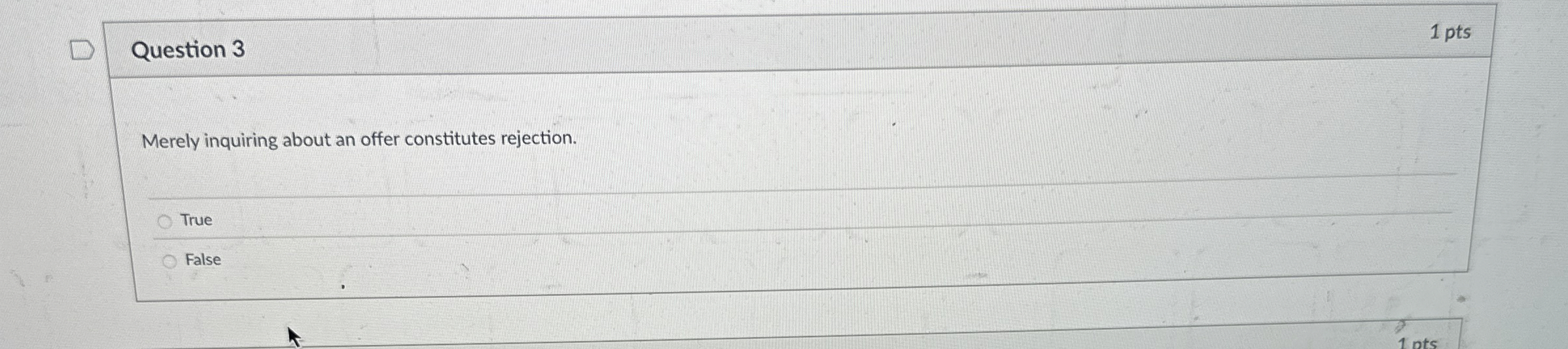  Question 3 1 pts Merely inquiring about an offer constitutes rejection.