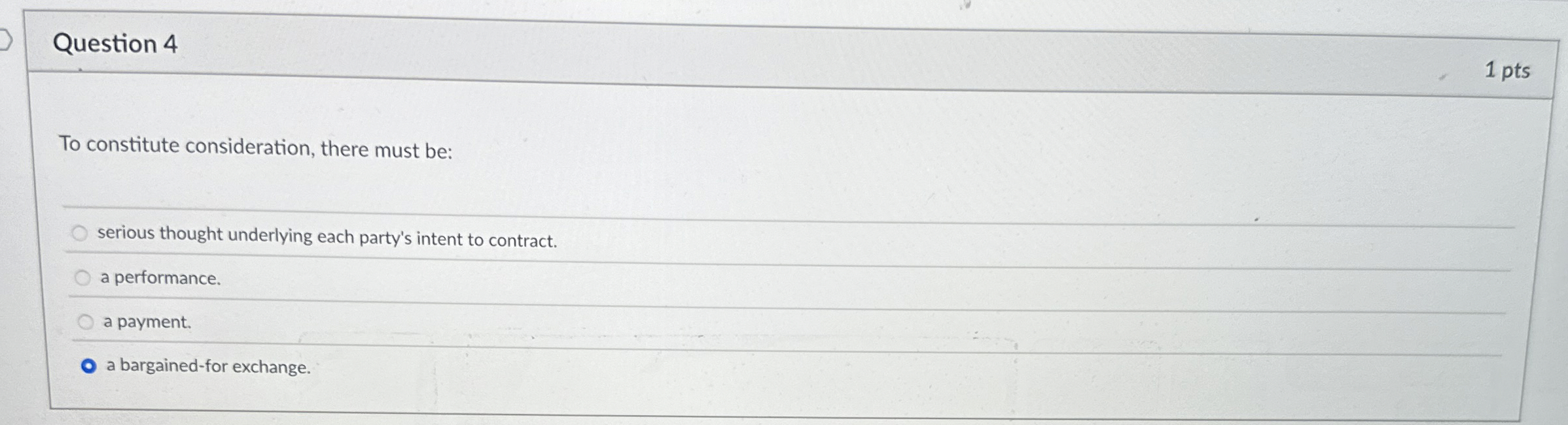 Question 4 1 pts To constitute consideration, there must be: q,