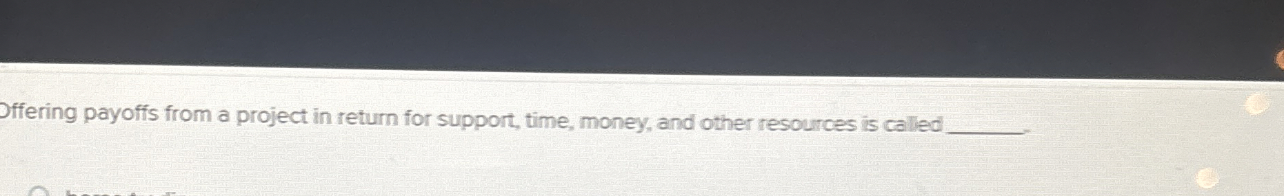  Dffering payoffs from a project in return for support, time, money,