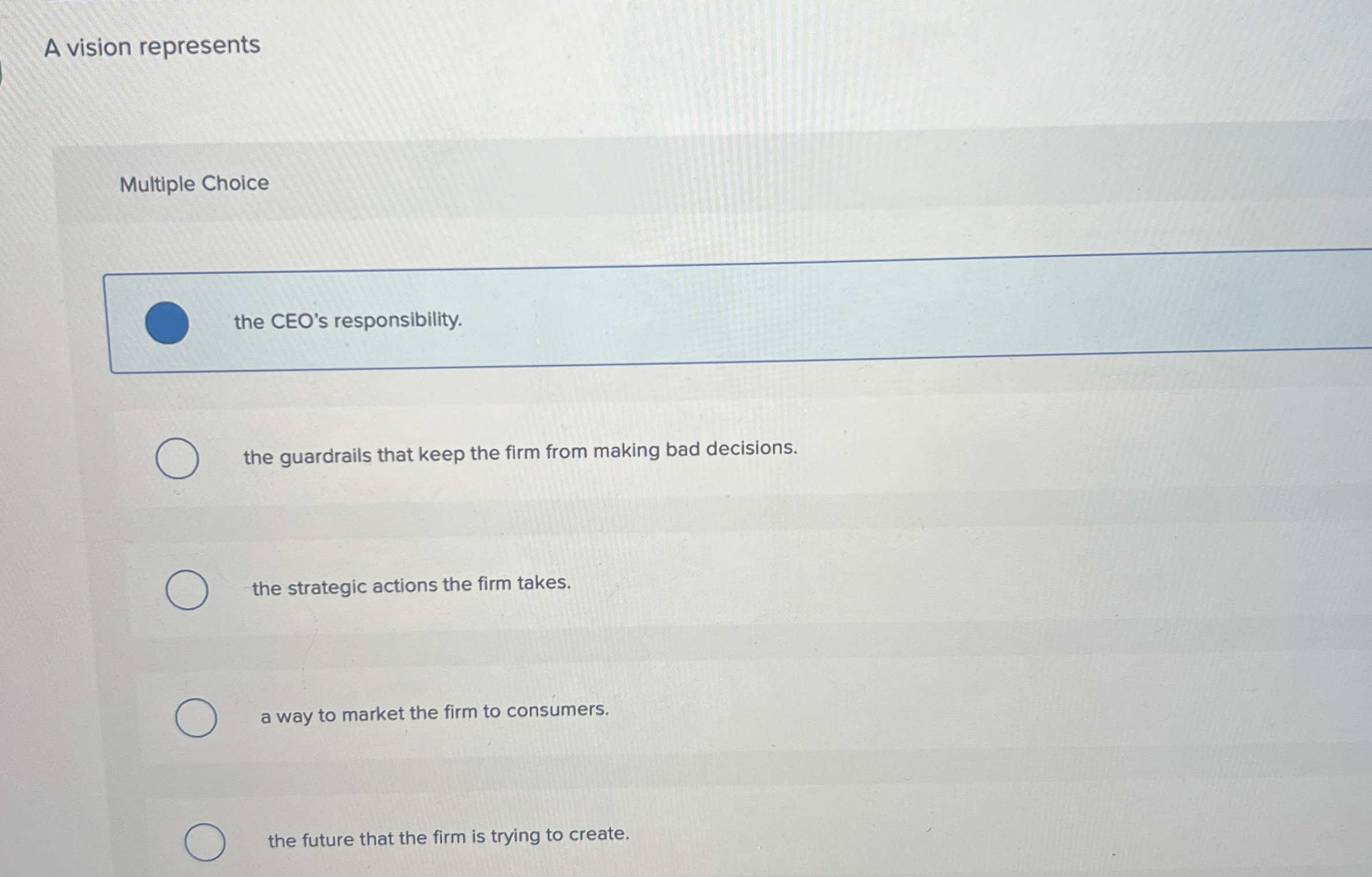  A vision represents Multiple Choice the CEO's responsibility. the guardrails that