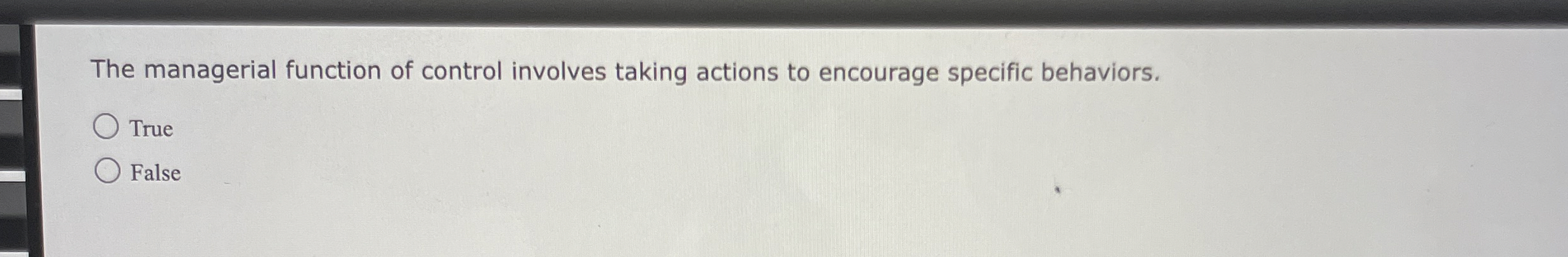  The managerial function of control involves taking actions to encourage specific