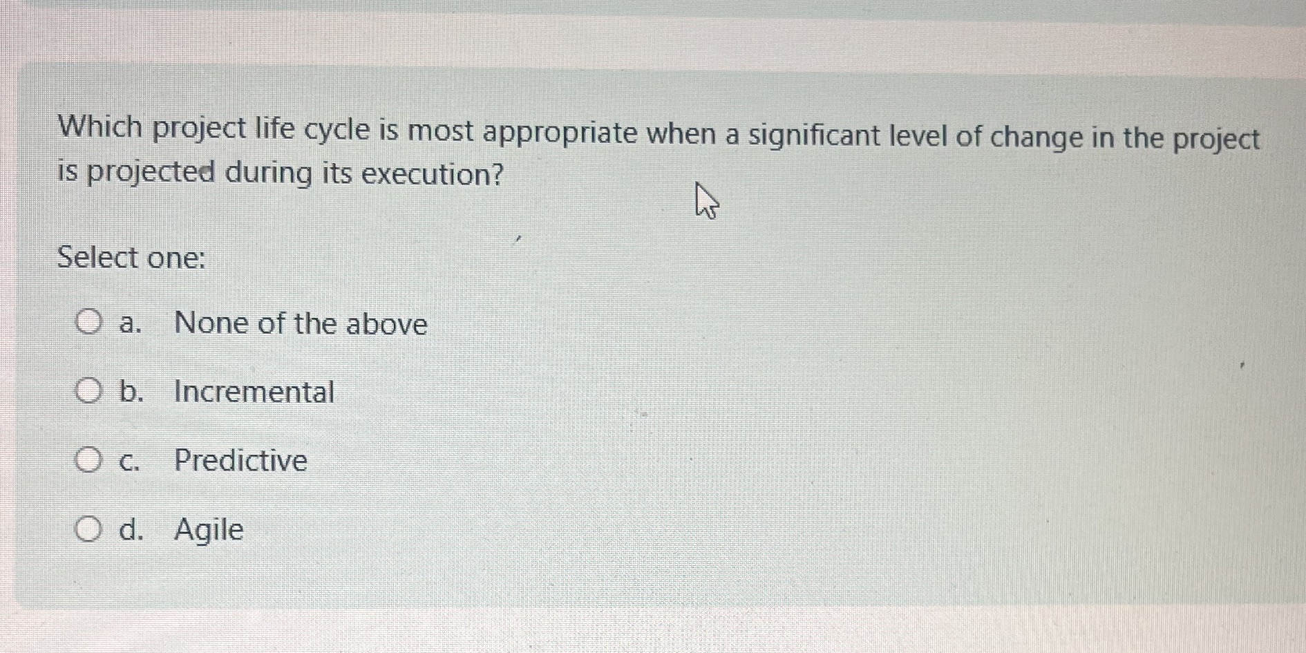  Which project life cycle is most appropriate when a significant level