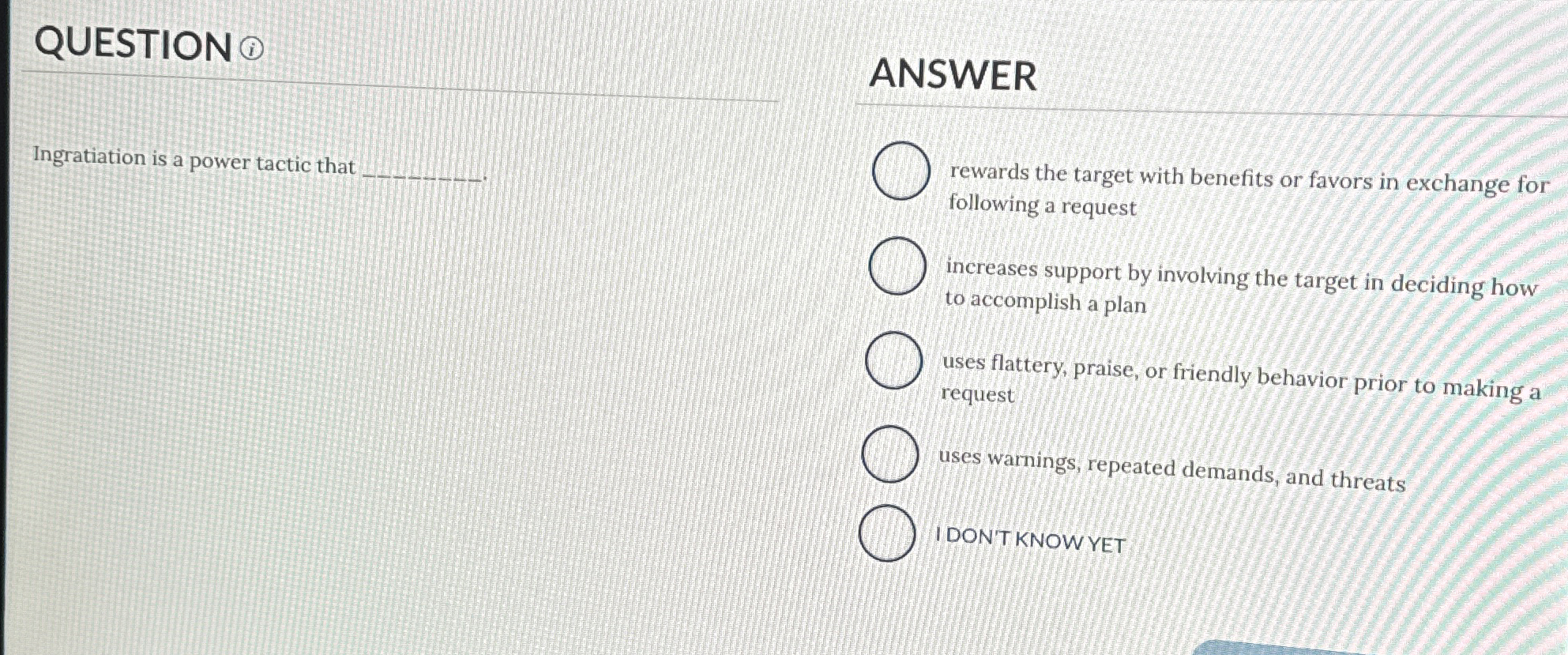  QUESTION (i) ANSWER Ingratiation is a power tactic that rewards the