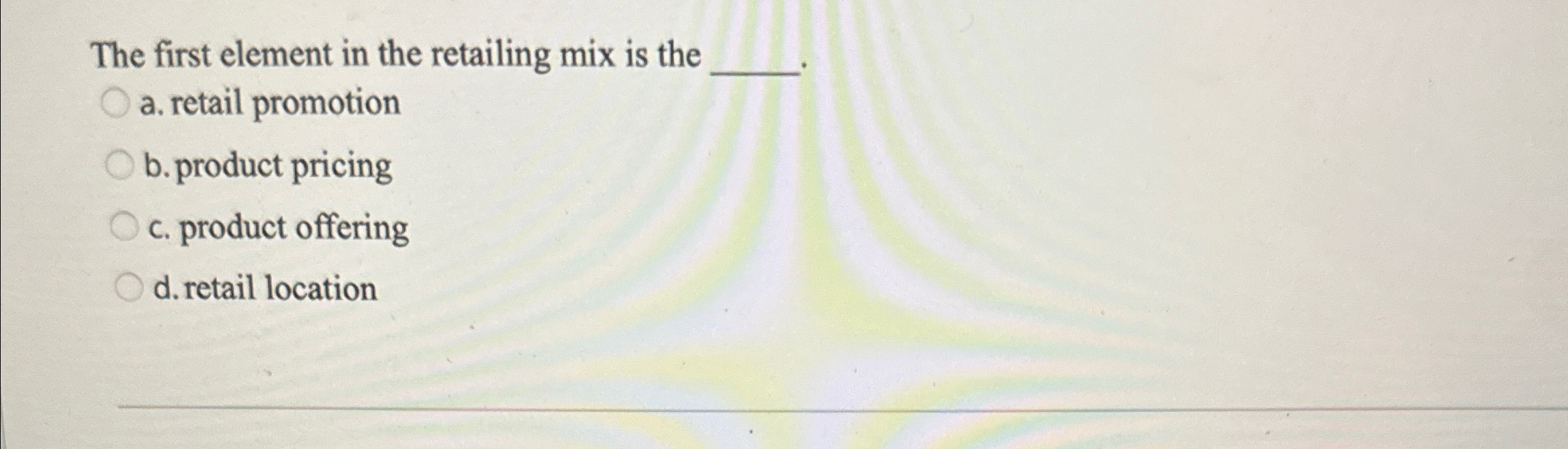  The first element in the retailing mix is the a. retail