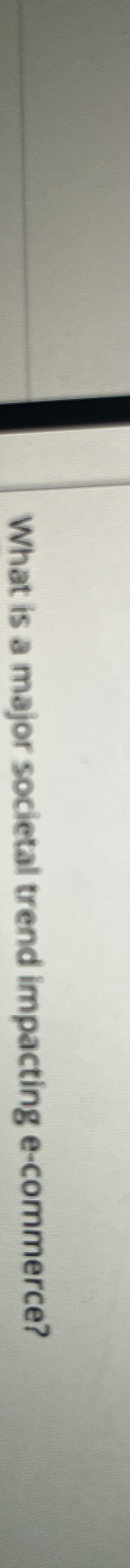  What is a major societal trend impacting e-commerce? 