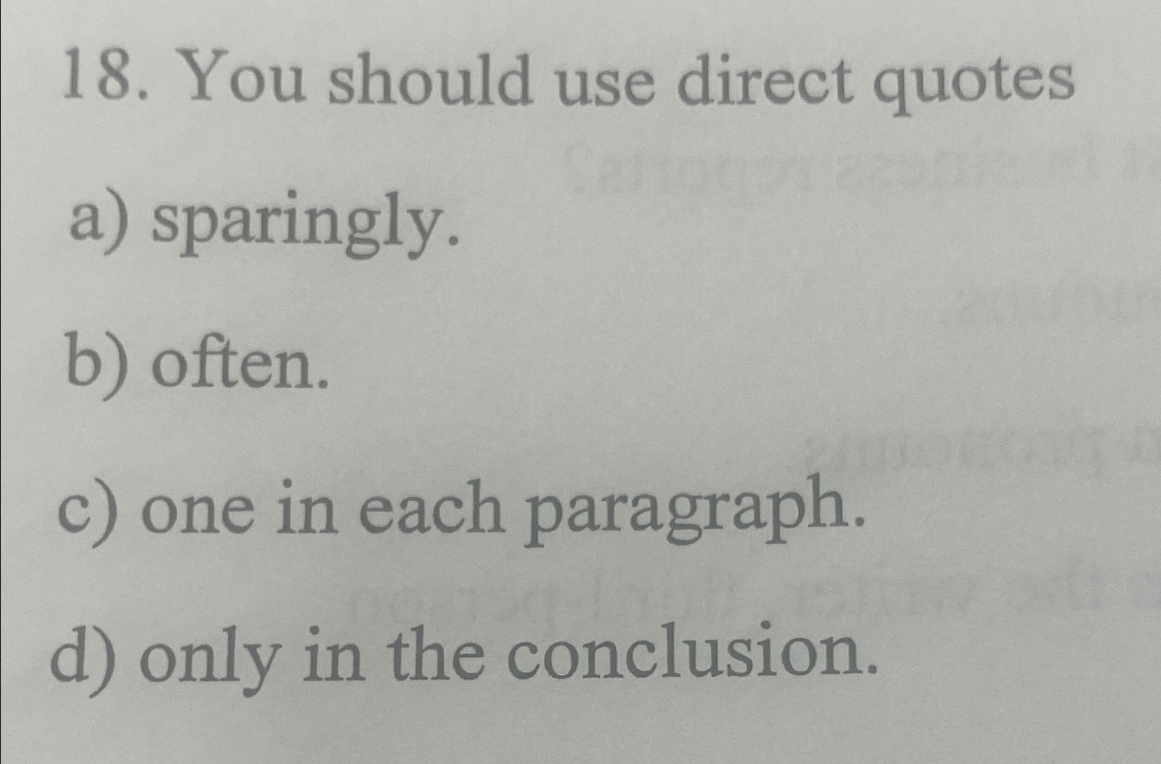  You should use direct quotes a) sparingly. b) often. c) one