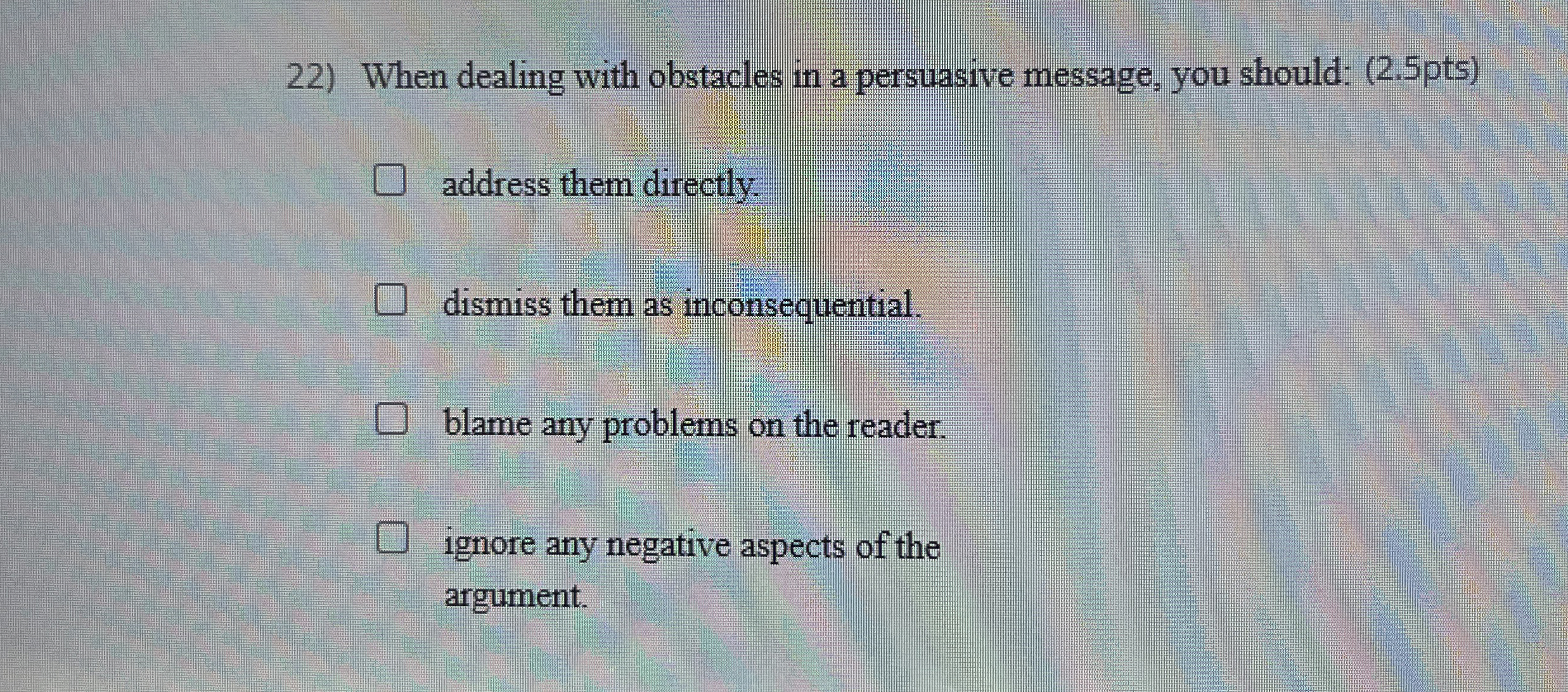  When dealing with obstacles in a persuasive message, you should: (2.5pts)