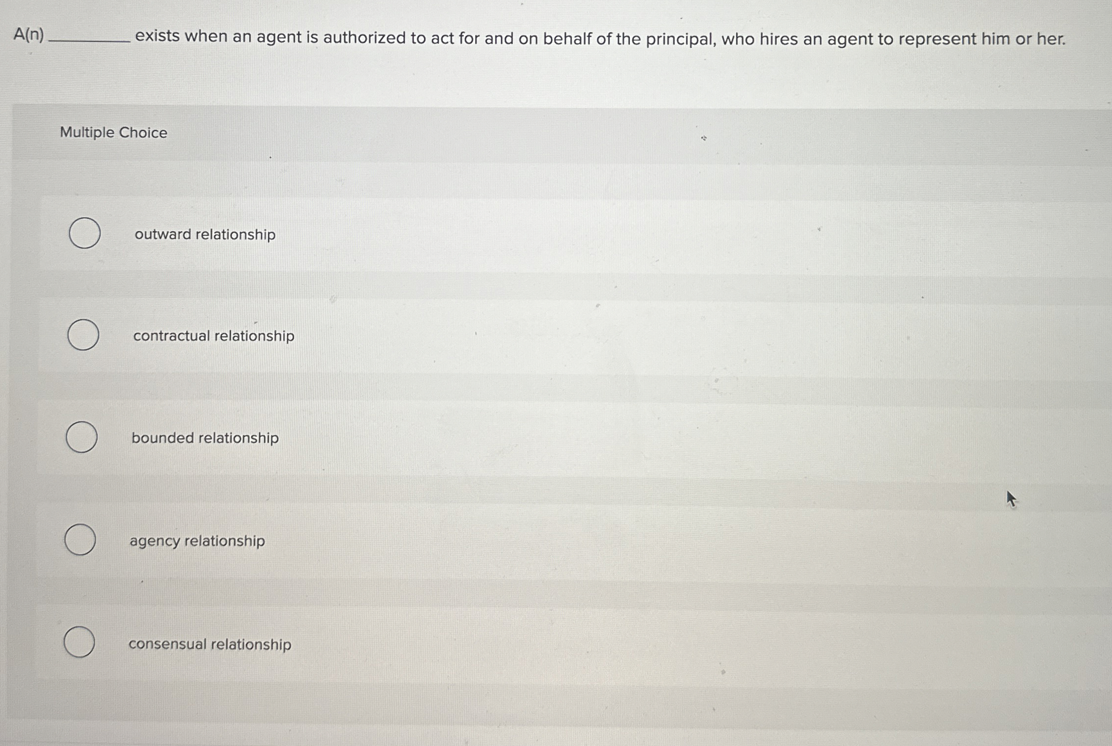  A(n) exists when an agent is authorized to act for and