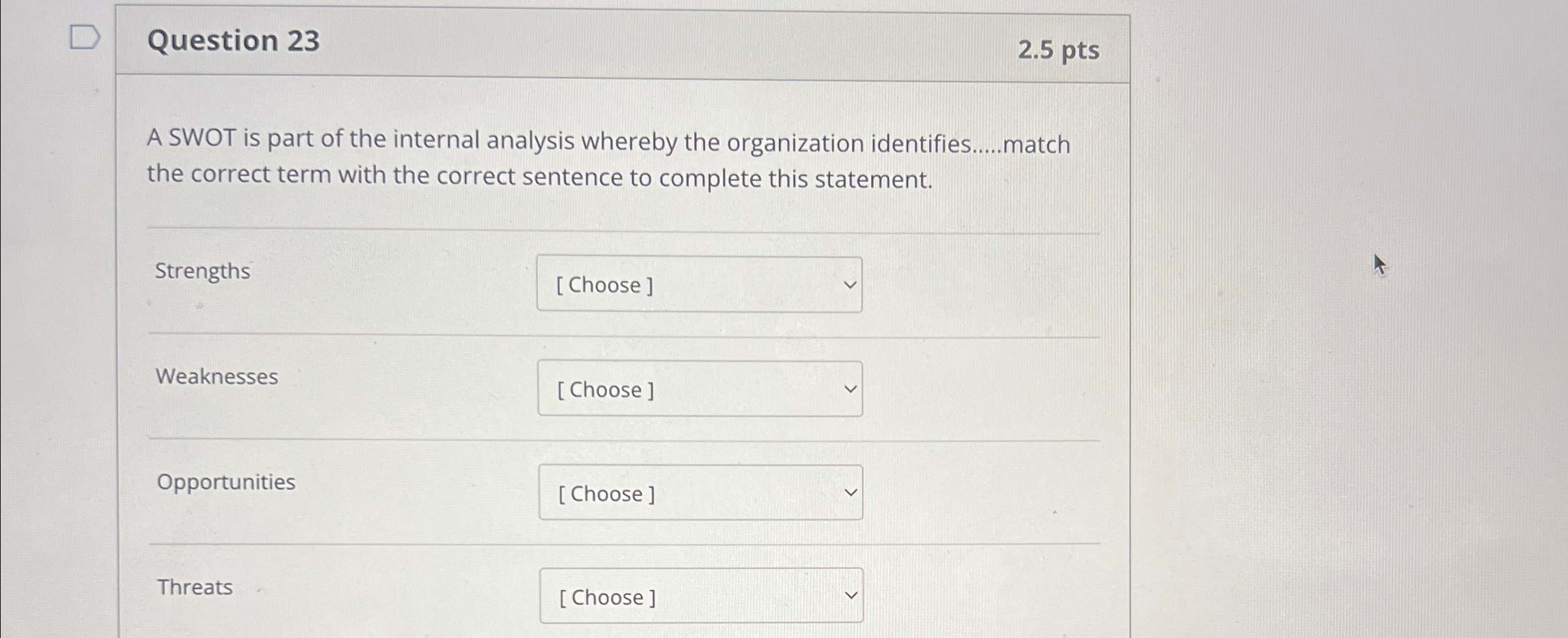  Question 23 2.5pts A SWOT is part of the internal analysis