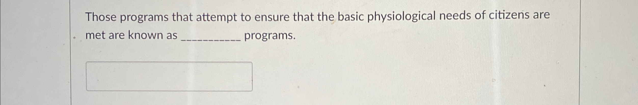  Those programs that attempt to ensure that the basic physiological needs